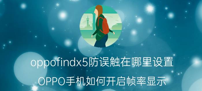 oppofindx5防误触在哪里设置 OPPO手机如何开启帧率显示？